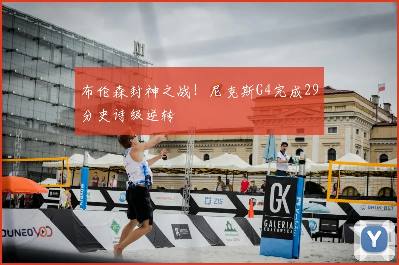 布伦森封神之战！尼克斯G4完成29分史诗级逆转