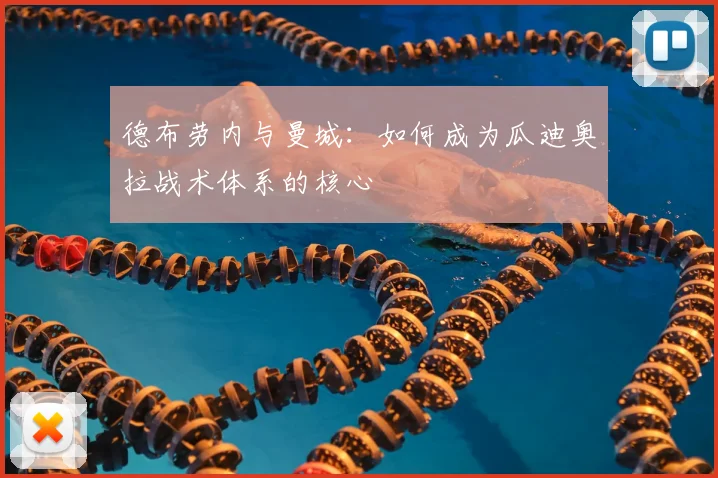 德布劳内与曼城：如何成为瓜迪奥拉战术体系的核心